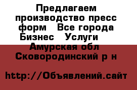 Предлагаем производство пресс-форм - Все города Бизнес » Услуги   . Амурская обл.,Сковородинский р-н